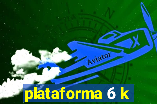 plataforma 6 k